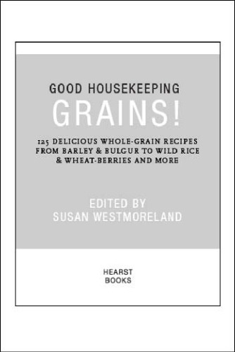 Good Housekeeping Grains!: 125 Delicious Whole-Grain Recipes from Barley & Bulgur to Wild Rice & More