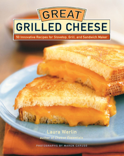 Great grilled cheese: 50 innovative recipes for stovetop, grill, and sandwich maker