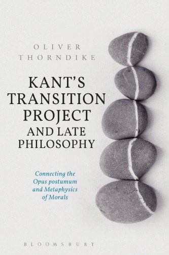 Kant's transition project and late philosophy: connecting the Opus postumum and Metaphysics of morals