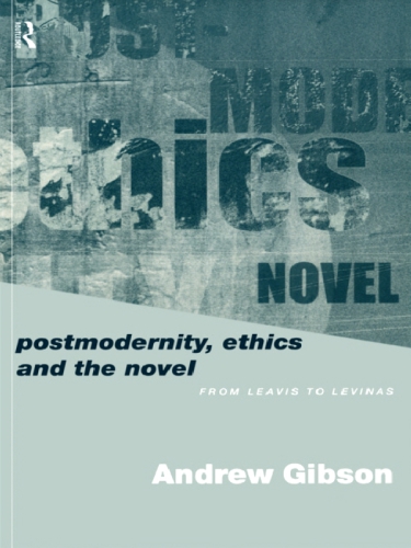 Postmodernity, Ethics and the Novel: From Leavis to Levinas