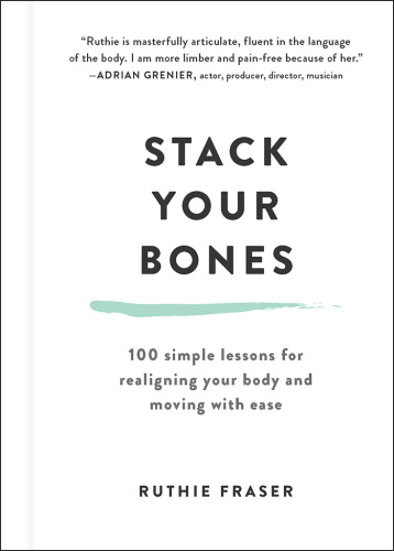 Stack your bones: 100 Simple Lessons for Realigning Your Body and Moving With Ease