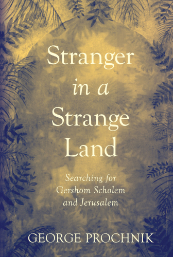 Stranger in a strange land: searching for Gershom Scholem and Jerusalem