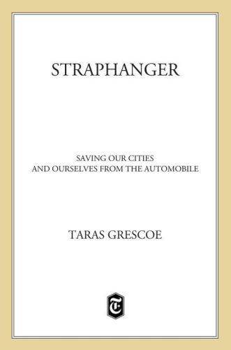 Straphanger: saving our cities and ourselves from the automobile