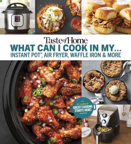 Taste of Home What Can I Cook in My Instant Pot, Air Fryer, Waffle Iron ...?: Get Geared up, Great Cooking Starts Here