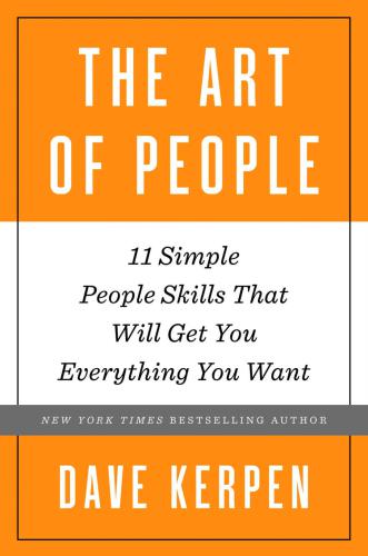 The art of people: the 11 simple people skills that will get you everything you want