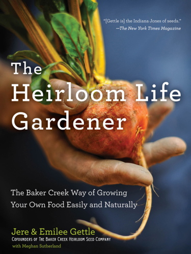 The heirloom life gardener: the Baker Creek way of growing your own food easily and naturally