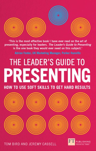 The Leader's Guide to Presenting: How to Use Soft Skills to Get Hard Results