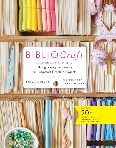 Bibliocraft: a modern crafter's guide to using library resources to jumpstart creative projects