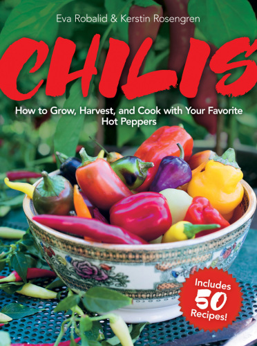 Chilis: Extra-Hot Recipes and Gardening Tips for Everyone