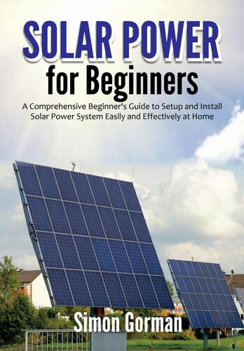 Solar Power for Beginners: A Comprehensive Beginner's Guide to Setup and Install Solar Power System Easily and Effectively at Home