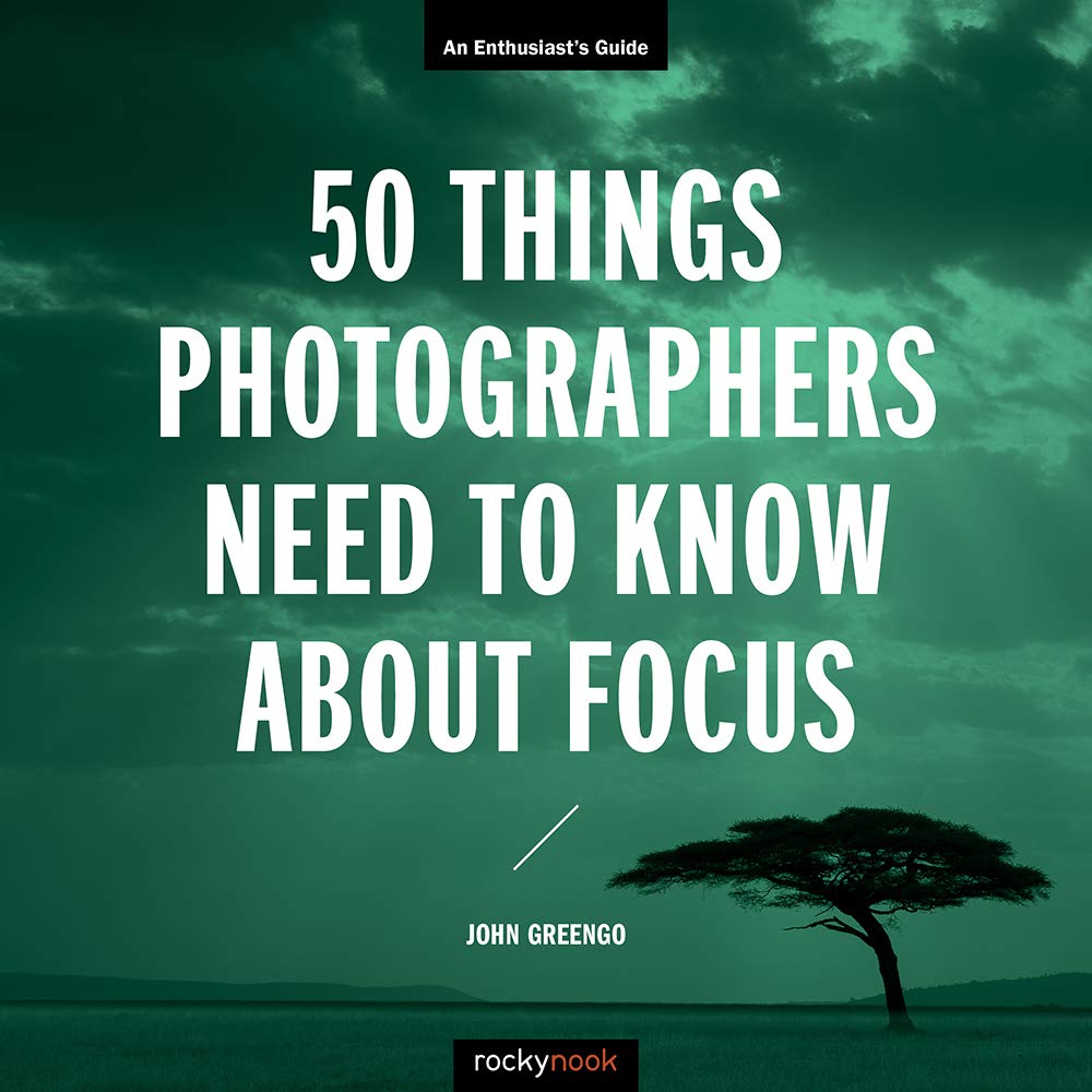 50 Things Photographers Need To Know About Focus: An Enthusiast's Guide
