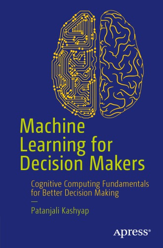 Machine learning for decision makers: Artificial Intelligence in the age of the Internet of Things, Big Data, and the Cloud
