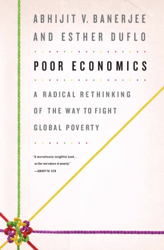Poor economics: a radical rethinking of the way to fight global poverty