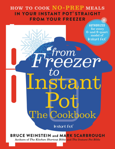 From freezer to Instant Pot: the cookbook ; how to cook no-prep meals in your Instant Pot straight from your freezer