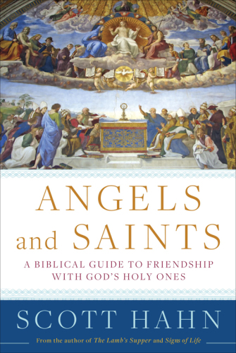 Angels and saints: a biblical guide to friendship with god's holy ones