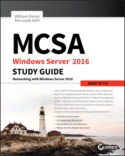 MCSA Windows Server 2016 Study Guide Exam 70-741: Networking with Windows Server 2016