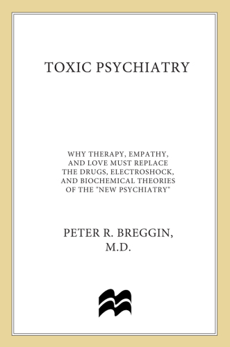 Toxic psychiatry: why therapy, empathy and love must replace the drugs, electroshock, and biochemical theories of the ''new psychiatry''