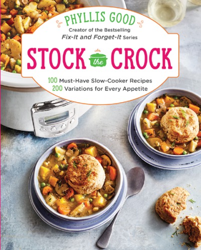 Stock the crock: 100 slow-cooker recipes, 200 variations for every appetite