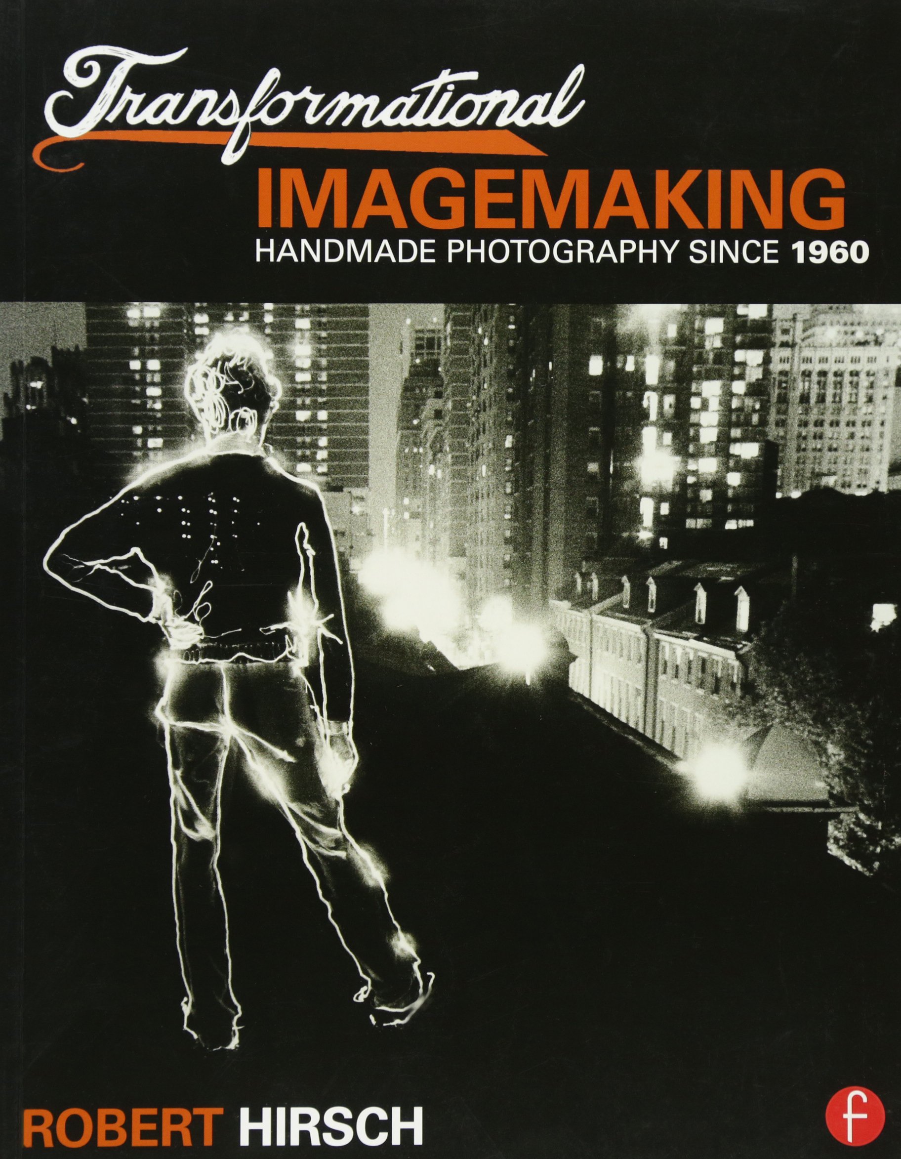 Transformational Imagemaking: Handmade Photography Since 1960