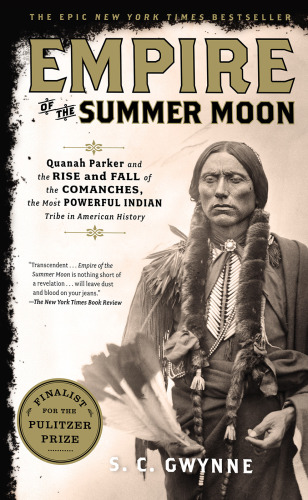Empire of the Summer Moon: Quanah Parker and the Rise and Fall of the Comanches, the Most Powerful Indian Tribe in American History