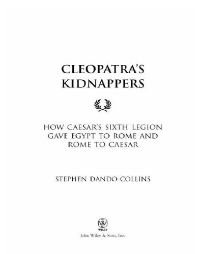 Cleopatra's Kidnappers How Caesar s Sixth Legion Gave Egypt to Rome and Rome to Caesar