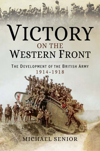 Victory on the Western Front: The Development of the British Army 1914-1918