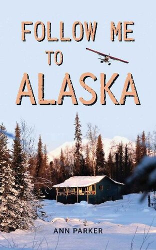 Follow Me to Alaska: A True Story of One Couple's Adventure Adjusting from Life in a Cul-de-sac in El Paso, Texas, to a Cabin Off-grid in the Wilderness of Alaska