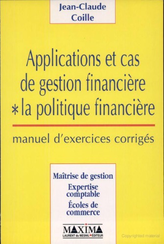 Applications et cas de gestion financière: la politique financière ; manuel d'exercices corrigés: maîtrise de gestion, expertise comptable, écoles de commerce