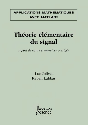 Applications mathématiques avec Matlab. 3, Théorie élémentaire du signal: rappel de cours et exercices corrigés