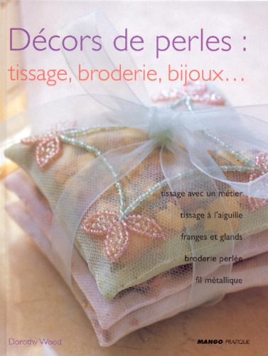 Décors de perles: tissage, broderie, bijoux