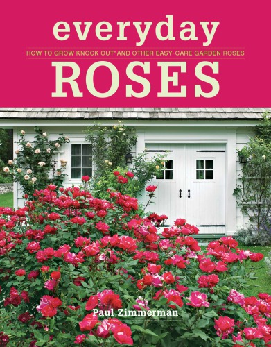 Everyday Roses: How to Grow Knock Out&reg; and Other Easy-Care Garden Roses