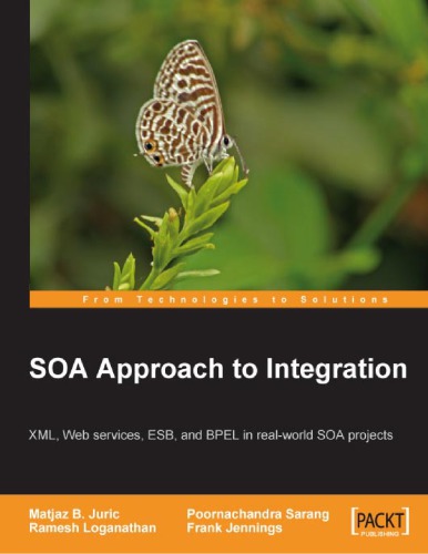 SOA Approach to Integration: XML, Web Services, ESB, and BPEL in Real-world SOA Projects (From technologies to solutions)