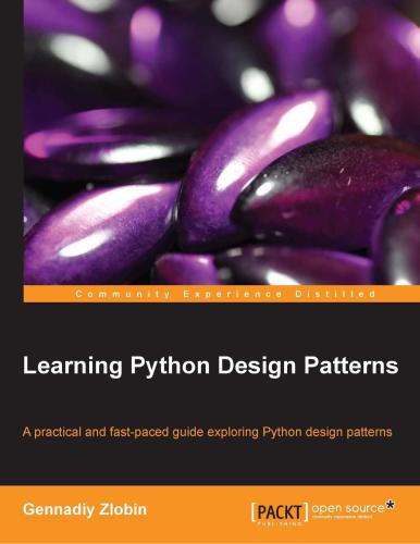 Learning Python Design Patterns: A Practical and Fast-paced Guide Exploring Python Design Patterns (Community Experience Distilled)