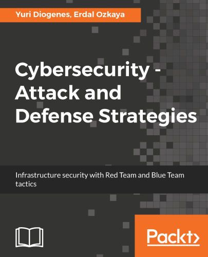 Cybersecurity - attack and defense strategies: infrastructure security with Red team ens Blue team taxtics