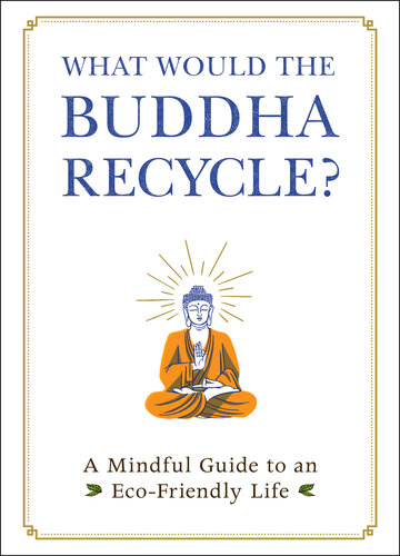 What Would the Buddha Recycle? A Mindful Guide to an Eco-Friendly Life
