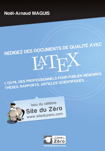 Rédigez des documents de qualité avec LATEX: l'outil des professionnels pour publier mémoires, thèses, rapports, articles scientifiques