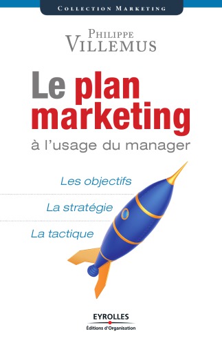 Le plan marketing: à l'usage du manager: [les objectifs, la stratégie, la tactique]