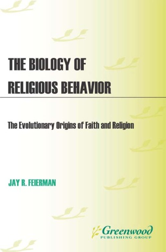 The Biology of Religious Behavior - The Evolutionary Origins of Faith and Religion
