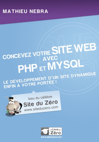 Concevez votre site web avec PHP et MySQL: Le développement d'un site dynamique enfin à votre portée!