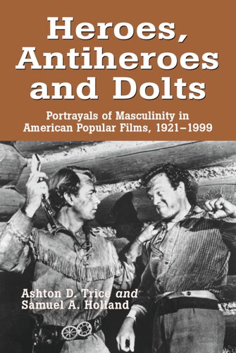 Heroes, Antiheroes and Dolts: Portrayals of Masculinity in American Popular Films, 1921-1999