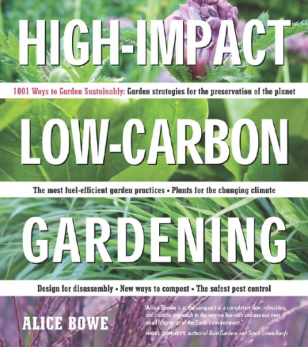 High-Impact, Low-Carbon Gardening: 1001 ways to garden sustainably