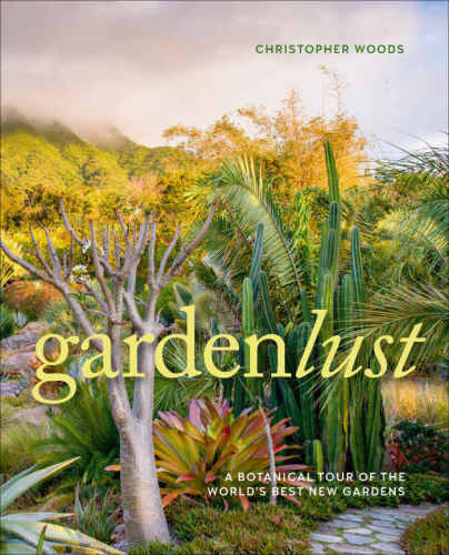Gardenlust: a botanical tour of the world's best new gardens