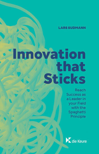 Innovation that sticks: Reach success as a leader in your field with the spaghetti principle
