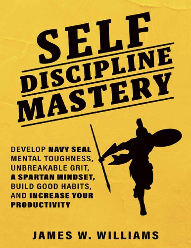 Self-discipline Mastery: Develop Navy Seal Mental Toughness, Unbreakable Grit, Spartan Mindset, Build Good Habits, and Increase Your Productivity (Practical Emotional Intelligence)