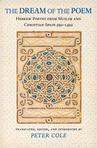 The dream of the poem: hebrew poetry from muslim and christian Spain, 950-1492