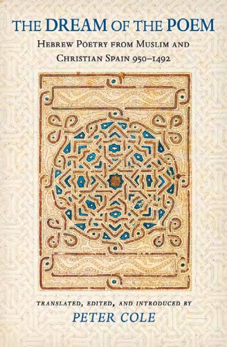 The dream of the poem: hebrew poetry from muslim and christian Spain, 950-1492