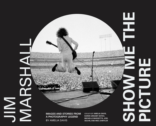 Jim Marshall: Show Me the Picture: Images and Stories from a Photography Legend