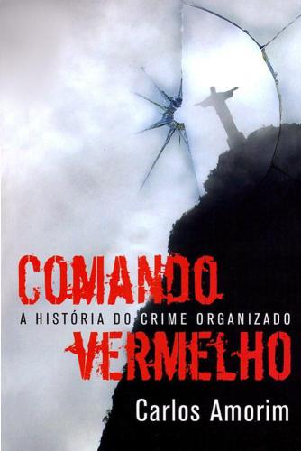 Comando vermelho: a historia secreta do crime organizado