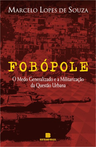 Fobópole: o medo generalizado e a militarização da questão urbana