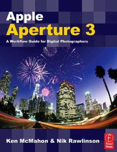 Apple Aperture 3: A Workflow Guide for Digital Photographers